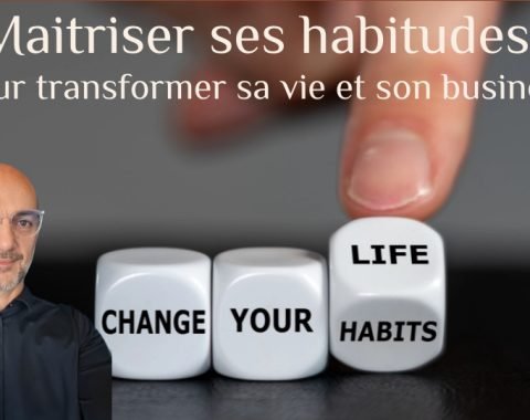 Maîtriser ses habitudes pour transformer sa vie et/ou son business